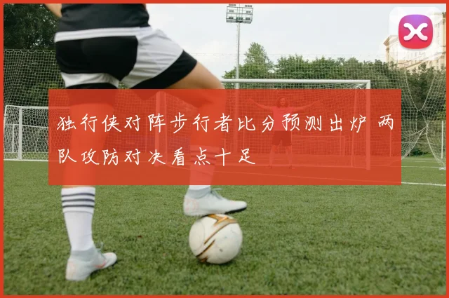 独行侠对阵步行者比分预测出炉 两队攻防对决看点十足